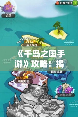 《千岛之国手游》攻略！揭秘资源分配原则，成就海岛帝国！掌握技巧，开启全新冒险旅程！